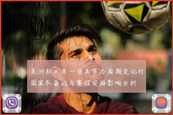 美洲杯几年一场及举办周期变化对国家队备战与赛程安排影响分析