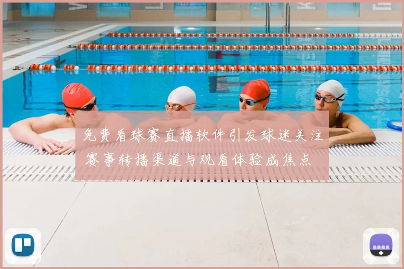 免费看球赛直播软件引发球迷关注 赛事转播渠道与观看体验成焦点