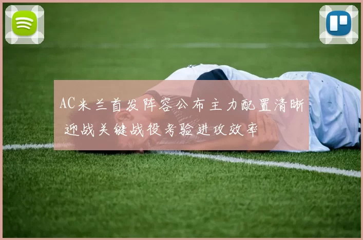 AC米兰首发阵容公布主力配置清晰 迎战关键战役考验进攻效率