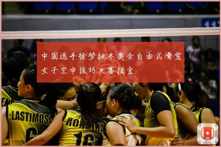 中国选手徐梦桃冬奥会自由式滑雪女子空中技巧决赛摘金