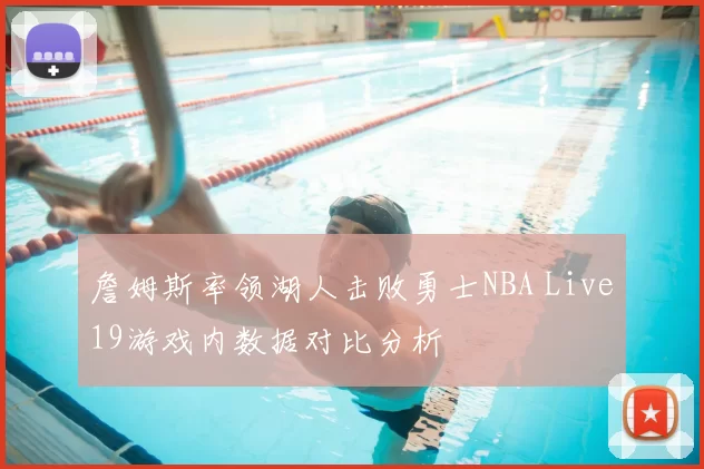 詹姆斯率领湖人击败勇士NBA Live19游戏内数据对比分析