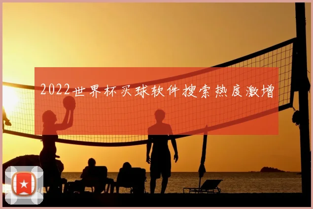 2022世界杯买球软件搜索热度激增